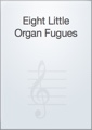 Eight Little Organ Fugues
