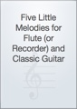Five Little Melodies for Flute (or Recorder) and Classic Guitar
