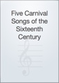 Five Carnival Songs of the Sixteenth Century